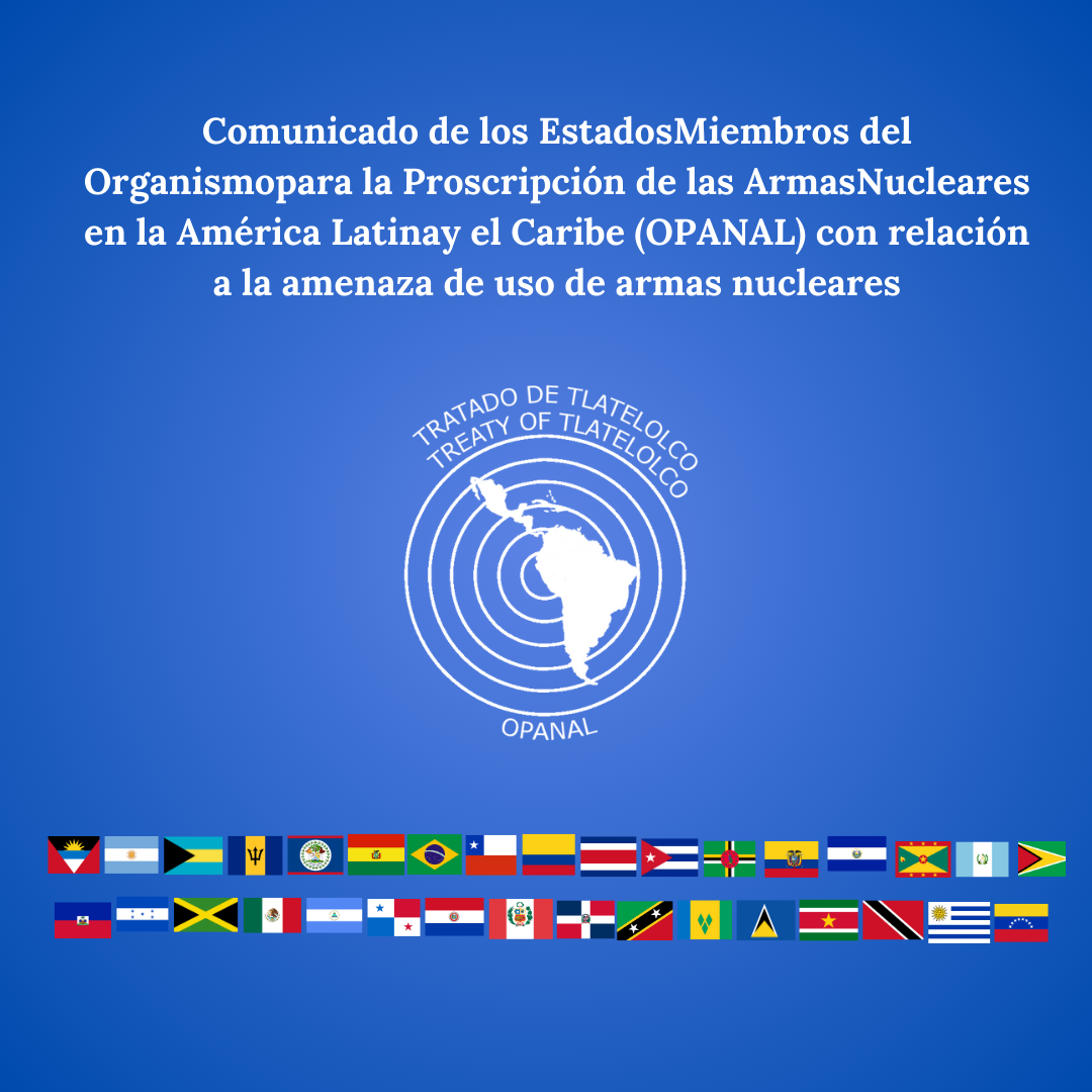 Comunicado de los Estados Miembros del Organismo para la Proscripción de lasArmas Nucleares en la América Latina y el Caribe (OPANAL) con relación a la amenaza de uso de armas nucleares
